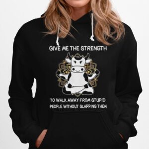 Cows Give Me The Strength To Walk Away From Stupid People Without Slapping Them Hoodie