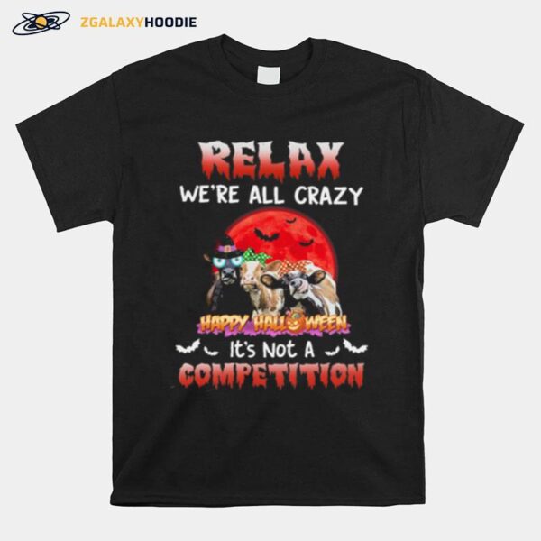 Cows Relax Were All Crazy Happy Halloween Its Not A Competition T-Shirt