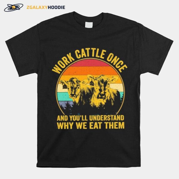 Cows Work Cattle Once And Youll Understand Why We Eat Them Vintage T-Shirt