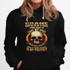 Crane Operator People Want To Take My Spot Until They Realize What It Takes To Play In My Position Hoodie