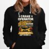 Crane Operator Warning My Sense Of Humor May Hurt Your Feeling Or Offend You I Suggest You Get Over It Hoodie