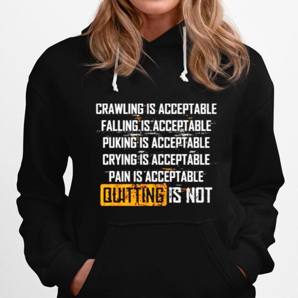 Crawling Is Acceptable Falling Is Acceptable Puking Is Acceptable Quitting Is Not Hoodie