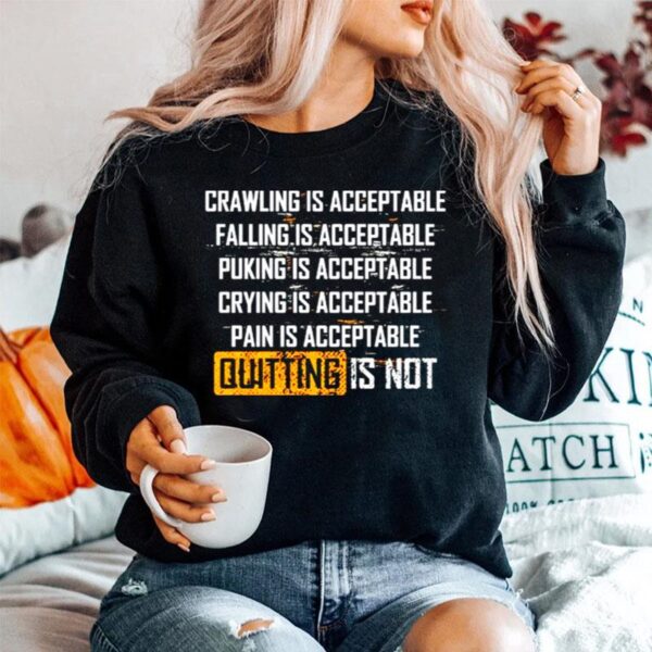 Crawling Is Acceptable Falling Is Acceptable Puking Is Acceptable Quitting Is Not Sweater