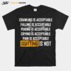 Crawling Is Acceptable Falling Is Acceptable Puking Is Acceptable Quitting Is Not T-Shirt