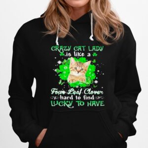 Crazy Cat Lady Is Like A Four Leaf Clover Hard To Find Lucky To Have St Patricks Day Hoodie