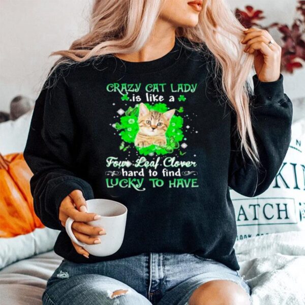 Crazy Cat Lady Is Like A Four Leaf Clover Hard To Find Lucky To Have St Patricks Day Sweater