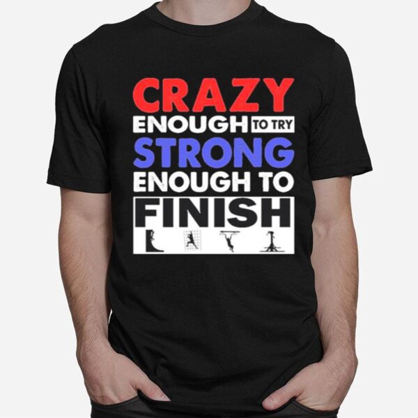 Crazy Enough To Try Strong Enough To Finish T-Shirt