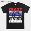 Crazy Enough To Try Strong Enough To Finish T-Shirt