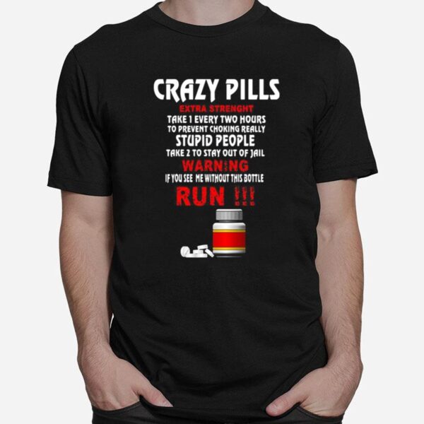 Crazy Pills Extra Strenght Take 1 Every Two Hours Stupid People Warning Run T-Shirt