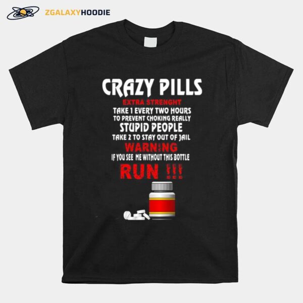 Crazy Pills Extra Strenght Take 1 Every Two Hours Stupid People Warning Run T-Shirt