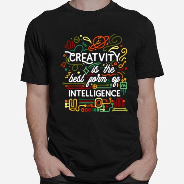 Creativity Is The Best Form Of Intelligence T-Shirt