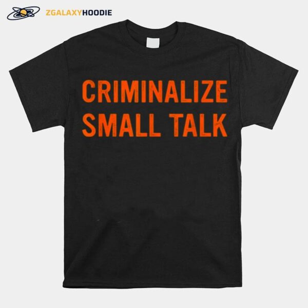 Criminalize Small Talk T-Shirt