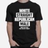 Cris Miller White Straight Republican Male How Else I Can Piss Off Today T-Shirt