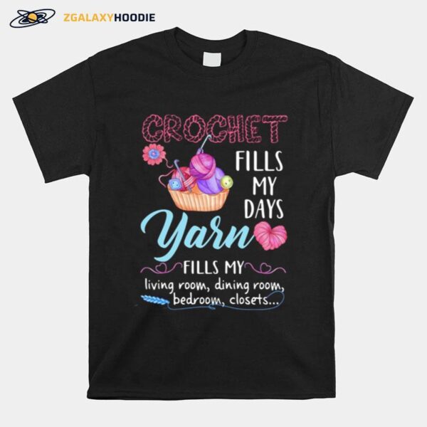 Crochet Fills My Days Yarn Fills My Living Room Dining Room Bedroom Closets T-Shirt