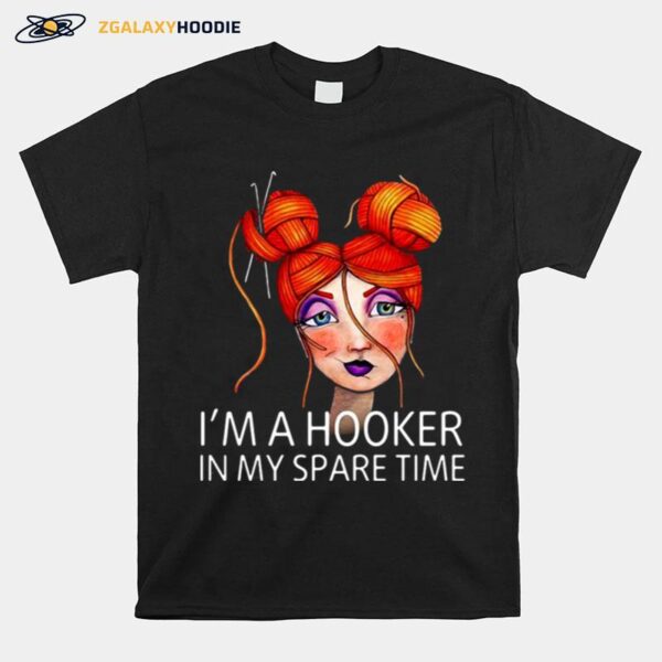 Crochet Funny Im A Hooker In My Spare Time Hooks Messy Yarn Bun Girl T-Shirt