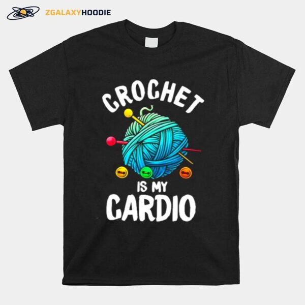 Crochet Is My Cardio T-Shirt