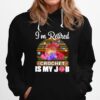 Crochet Knitting Im Retired Crochet Is My Job Hoodie