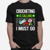 Crocheting Is Calling I Must Go T-Shirt