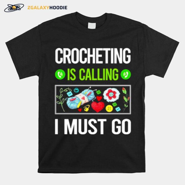 Crocheting Is Calling I Must Go T-Shirt