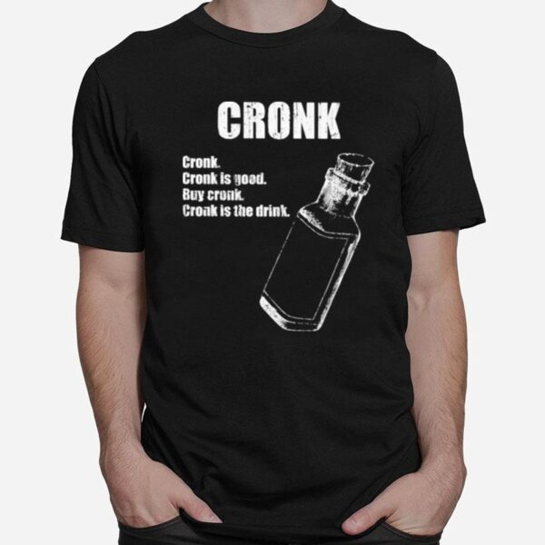 Cronk Cronk Is Good Buy Cronk Cronk Is The Drink T-Shirt