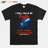 Cross God I Will Walk By Faith Even When I Cannot See 2 Corinthians 5 7 T-Shirt