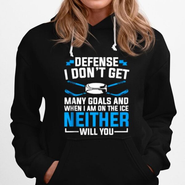 Depense I Dont Get Many Goals And When Im On The Ice Neither Will You Ice Hockey Hoodie