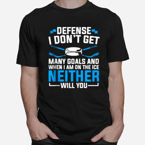 Depense I Dont Get Many Goals And When Im On The Ice Neither Will You Ice Hockey T-Shirt