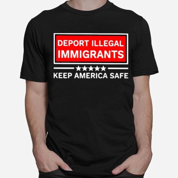 Deport Illegal Immigrants Keep America Safe Stars T-Shirt