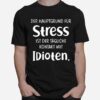 Der Hauptgrund Fur Stress Ist Der Tagliche Kontakt Mit Idioten T-Shirt