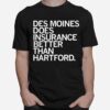 Des Moines Does Insurance Better Than Hartford T-Shirt