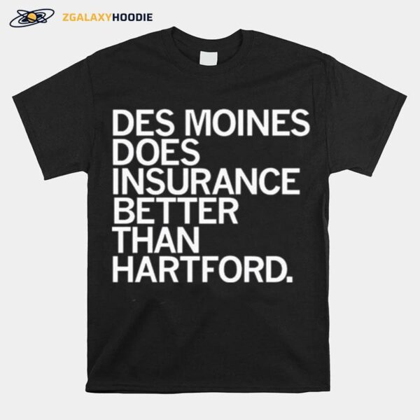 Des Moines Does Insurance Better Than Hartford T-Shirt