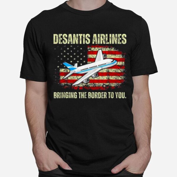 Desantis Airlines Bringing The Border To You American Flag T-Shirt