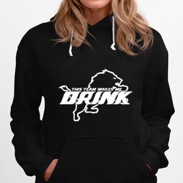 Detroit Lions This Team Makes Me Drink Hoodie