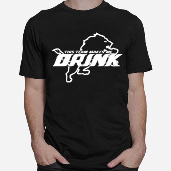 Detroit Lions This Team Makes Me Drink T-Shirt