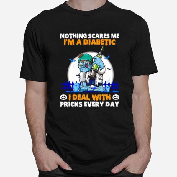 Diabetes Zombie Nothings Scares Me Im A Diabetic I Deal With Pricks Every Day T-Shirt