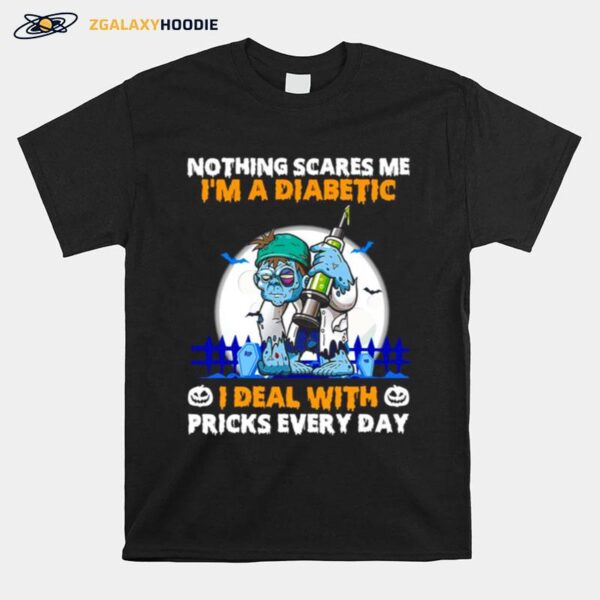 Diabetes Zombie Nothings Scares Me Im A Diabetic I Deal With Pricks Every Day T-Shirt