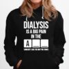 Dialysis Is A Big Pain In The Arm But I Like The Way You Think Hoodie