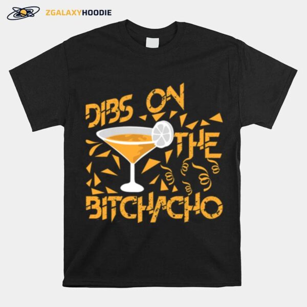 Dibs On The Bitchacho T-Shirt