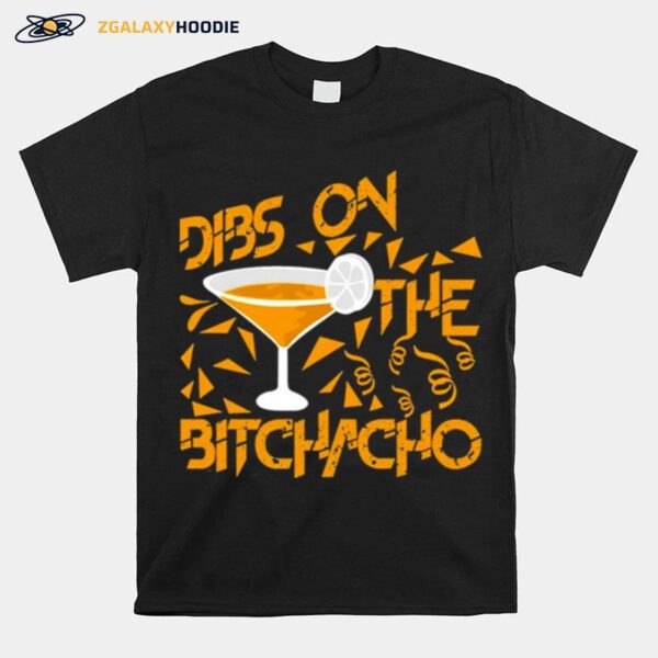 Dibs On The Bitchachos T-Shirt