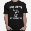 Dick Little But My Heart Big T-Shirt