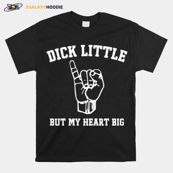 Dick Little But My Heart Big T-Shirt