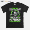 Did I Piss You Off Thats Great At Least Im Doing Something Right Skull T-Shirt