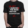 Did Not I Survived The Mass Twitter Suspension T-Shirt