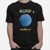 Did You Hear About Pluto Thats Messed Up T-Shirt