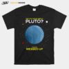 Did You Hear About Pluto Thats Messed Up T-Shirt