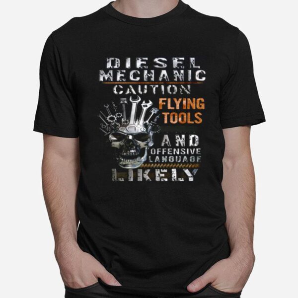 Diesel Mechanic Caution Flying Tools And Offensive Language Likely T-Shirt