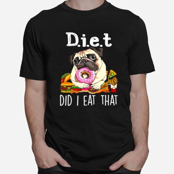 Diet Did I Eat That For Pug Lover T-Shirt