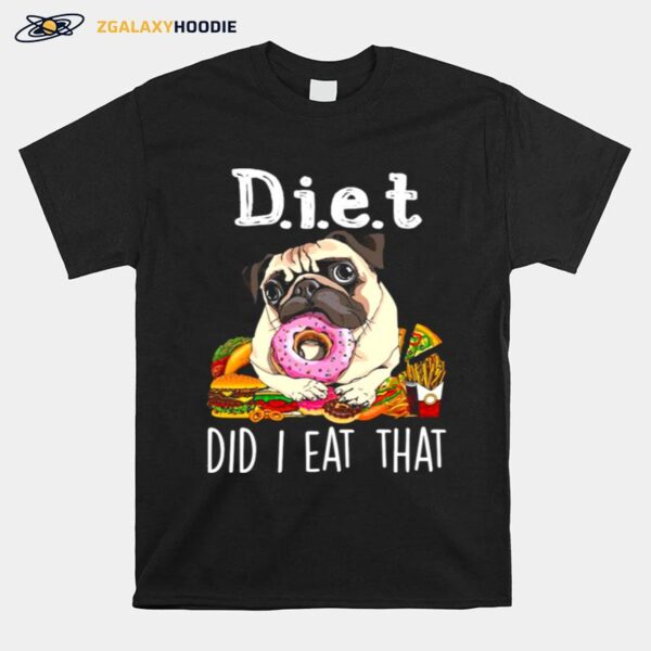 Diet Did I Eat That For Pug Lover T-Shirt