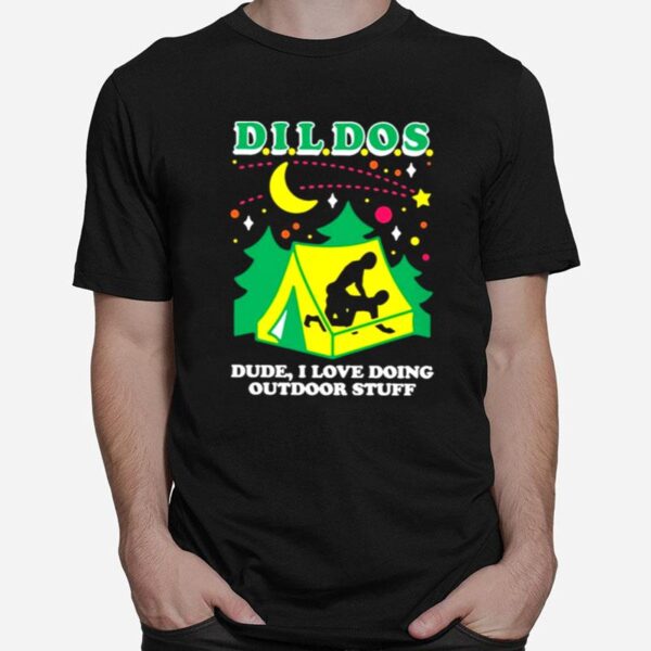 Dildos Dude I Love Doing Outdoor Stuff T Copy T-Shirt