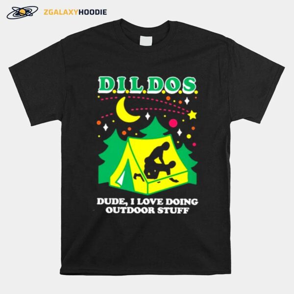 Dildos Dude I Love Doing Outdoor Stuff T Copy T-Shirt